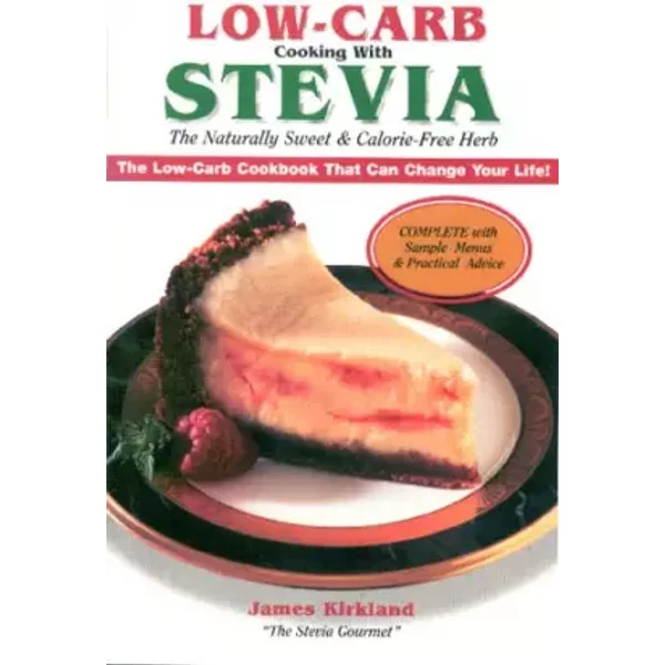 Low-Carb Cooking With Stevia: The Naturally Sweet & Calorie - Free Herb - James Kirkland