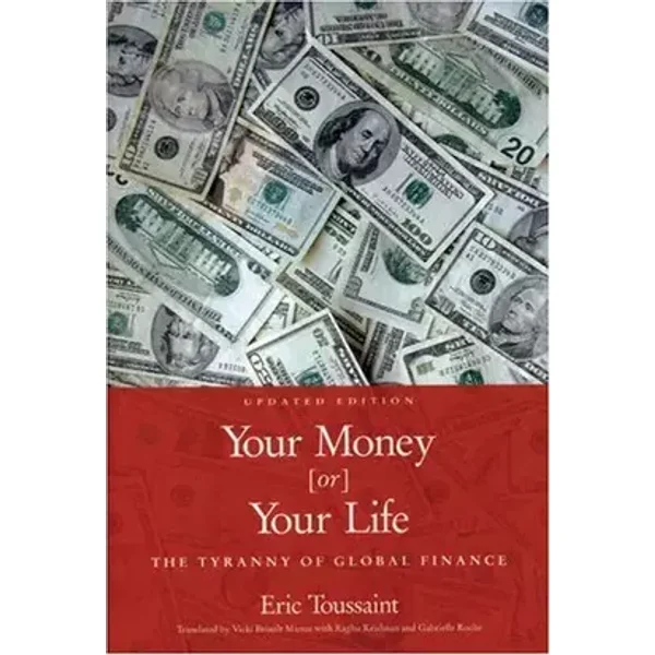 Your Money Or Your Life: The Tyranny Of Global Finance - Eric Toussaint