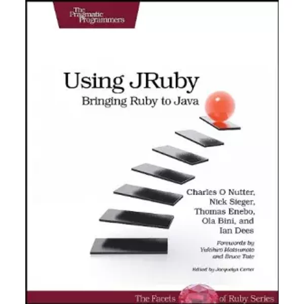 Using JRuby: Bringing Ruby to Java - Charles O. Nutter, Ola Bini, Ian Dees, Thomas Enebo, Nick Sieger