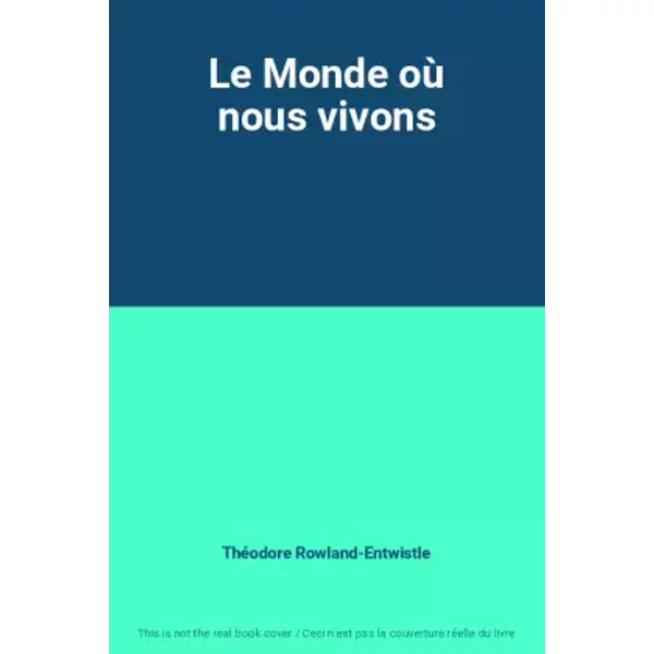 Le Monde où nous vivons - Théodore Rowland-Entwistle