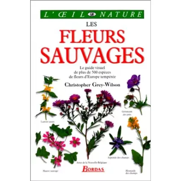 Les fleurs sauvages : Le guide visuel de plus de 500 espèces de fleurs d'Europe tempérée - Christopher Grey-Wilson, Neil Fletcher