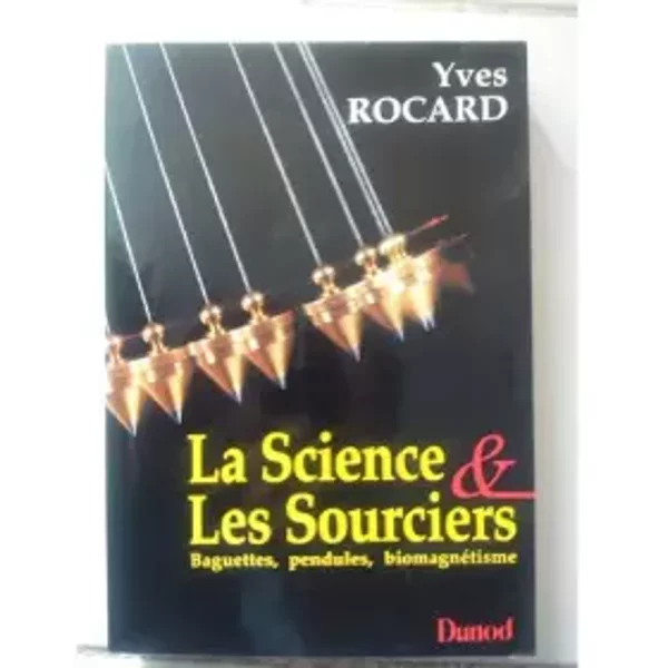 La science & les sourciers : Baguettes, pendules, biomagnétisme - Rocard