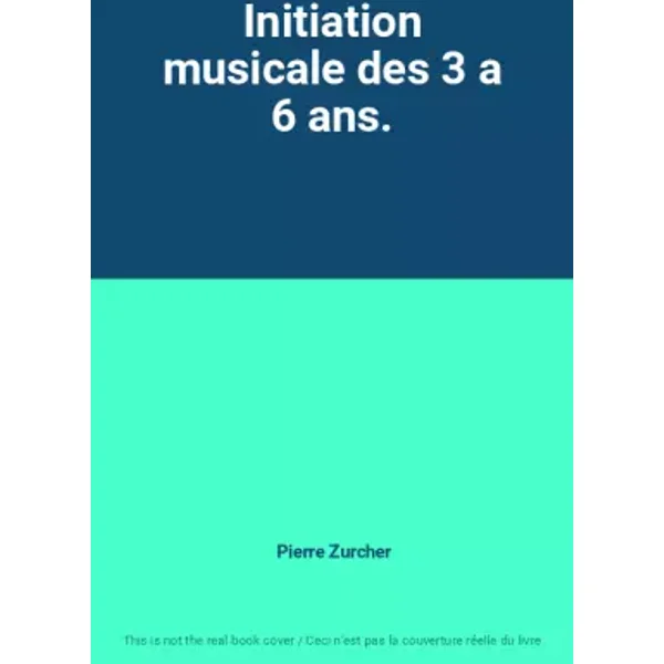 Initiation musicale des 3 a 6 ans. - Pierre Zurcher