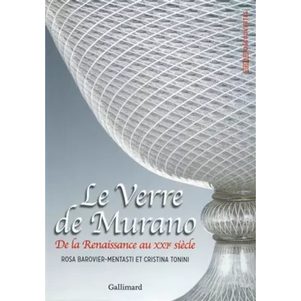 Le Verre de Murano: De la Renaissance au XXIᵉ siècle - Rosa Barovier Mentasti, Cristina Tonini, Gérard-Julien Salvy
