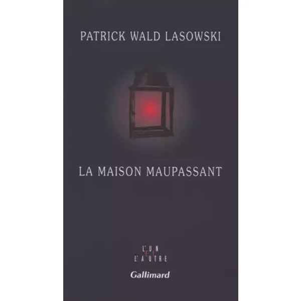 La Maison Maupassant - Patrick Wald Lasowski