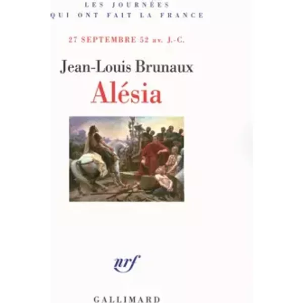 Alésia: 27 septembre 52 av. J.-C. - Jean-Louis Brunaux