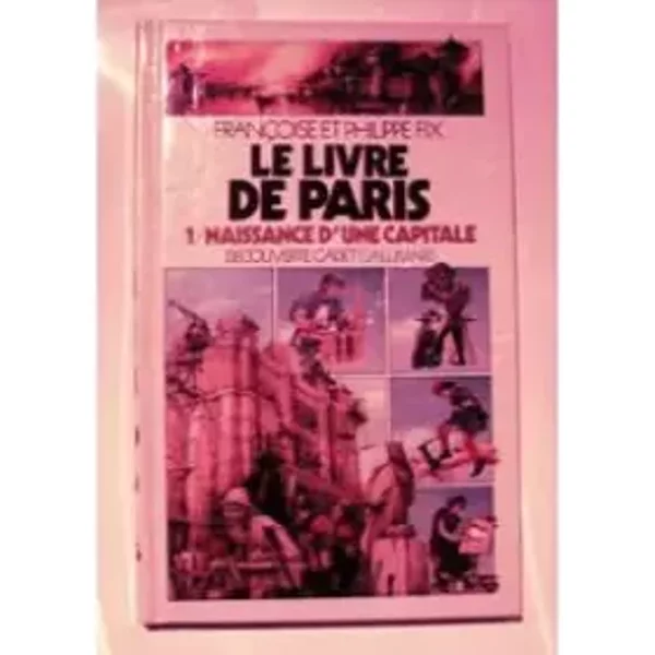 Le Livre De Paris Naissance D'une Capitale - Fix F, Ph-image