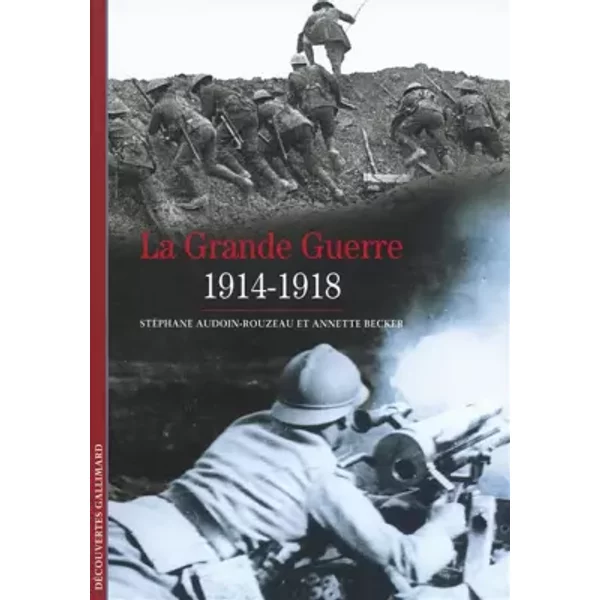 La Grande Guerre: (1914-1918) - Stéphane Audoin-Rouzeau, Annette Becker