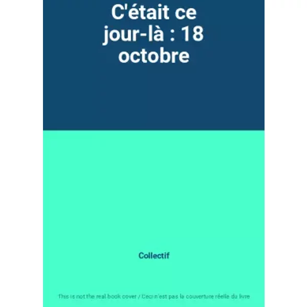 C'éTait Ce Jour-Là : 18 Octobre - Collectif-image