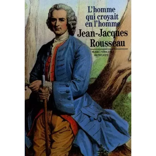 Jean-Jacques Rousseau : L'homme Qui Croyait En L'homme - Marc-Vincent Howlett-image