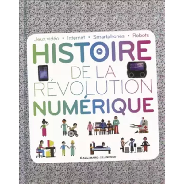 Histoire De La RéVolution NuméRique: Jeux VidéO - Internet - Smartphones - Robots - Clive Gifford, Bruno Porlier-image