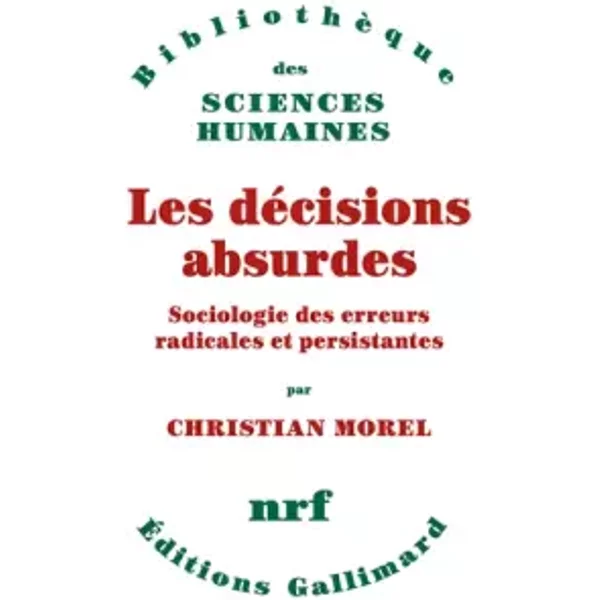 Les DéCisions Absurdes : Sociologie Des Erreurs Radicales Et Persistantes - Christian Morel-image