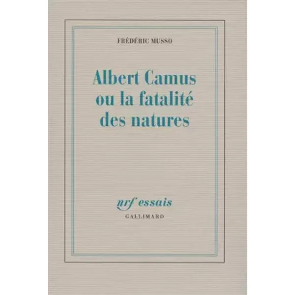 Albert Camus ou La fatalité des natures - Frédéric Musso