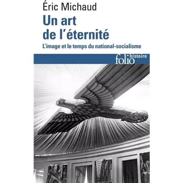 Un art de l'éternité: L'image et le temps du national-socialisme - Éric Michaud