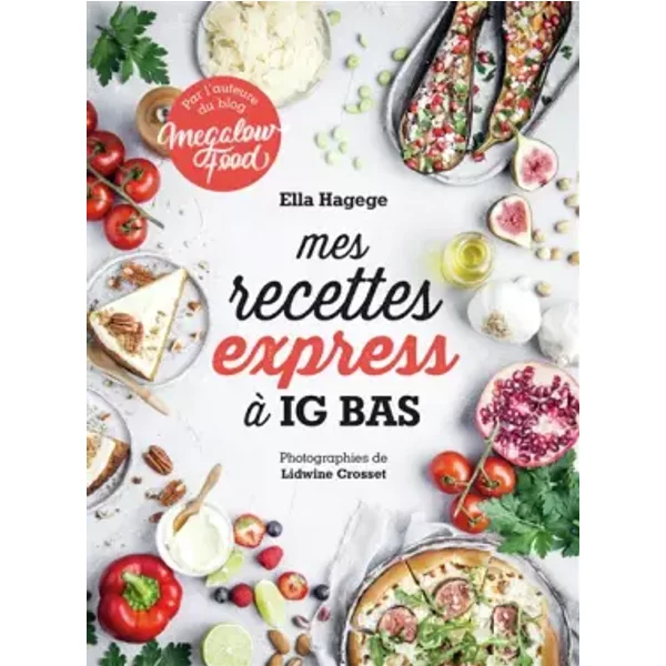 Mes recettes express à IG bas: Par l'auteure du blog Mégalowfood - Ella Hagege