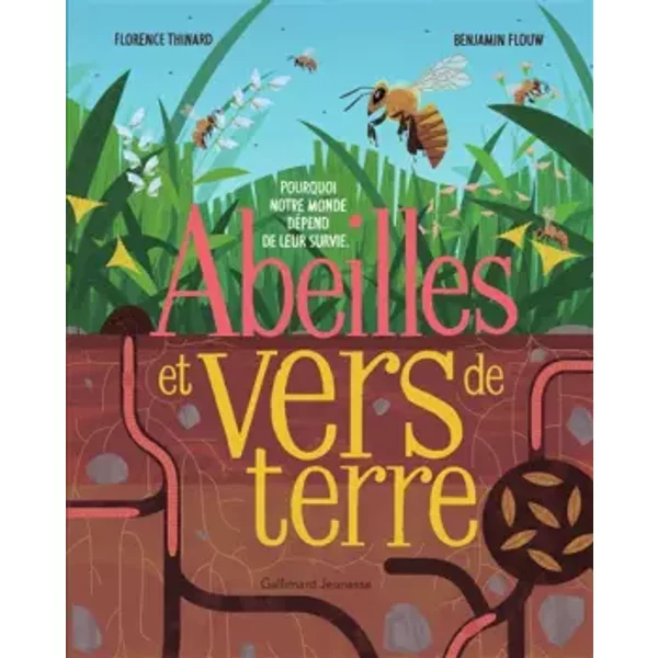 Abeilles et vers de terre. Pourquoi notre monde dépend de leur survie • Dès 8 ans - Florence Thinard, Benjamin Flouw