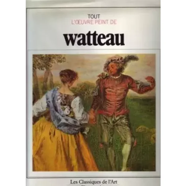 Tout l'oeuvre peint de Watteau - Antoine Watteau, Ettore Camesasca, Pierre Rosenberg