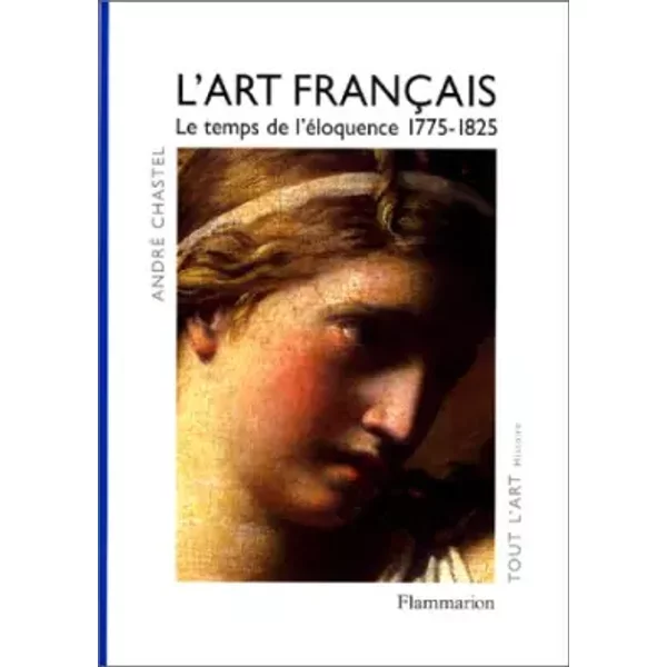 L'Art français, tome 4 : Le temps de l'éloquence 1775-1825 - André Chastel