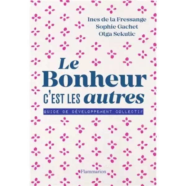 Le Bonheur C'est Les Autres !: Guide De DéVeloppement Collectif - Sophie Gachet, Ines De La Fressange, Olga Sekulic Et Ines De La Fressange-image
