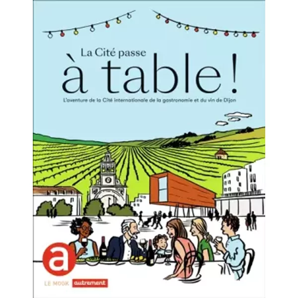 La Cité Passe à Table !: L'aventure De La Cité Internationale De La Gastronomie Et Du Vin De Dijon - Sirom Benjamin-image