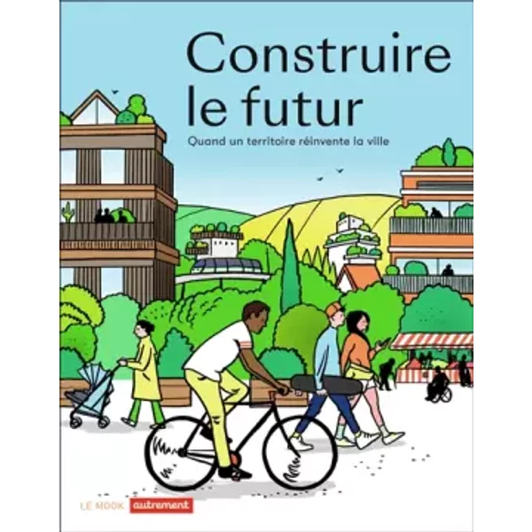 Construire le futur: Quand un territoire réinvente la ville - Collectif