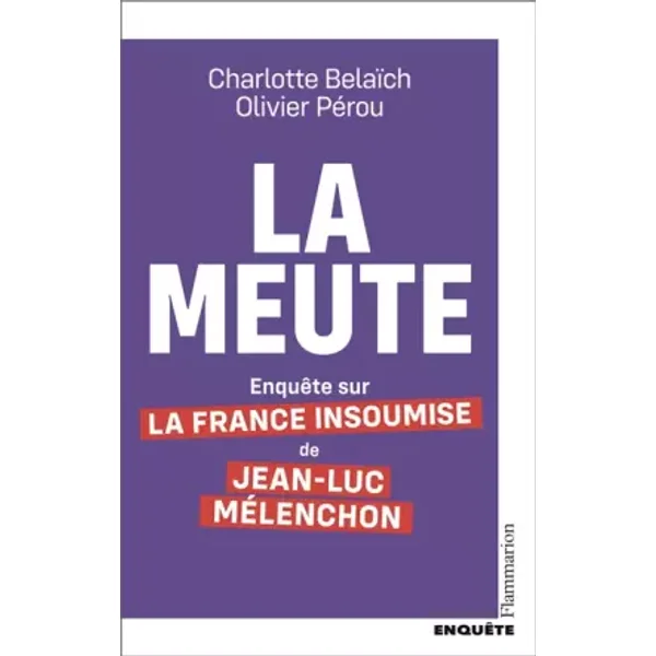 La Meute: Enquête sur la France Insoumise de Jean-Luc Mélenchon - Olivier Pérou, Charlotte Belaïch
