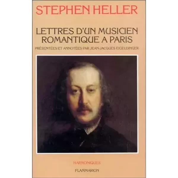 Lettres d'un musicien romantique à Paris: - PRESENTEES ET ANNOTEES - Stephen Heller