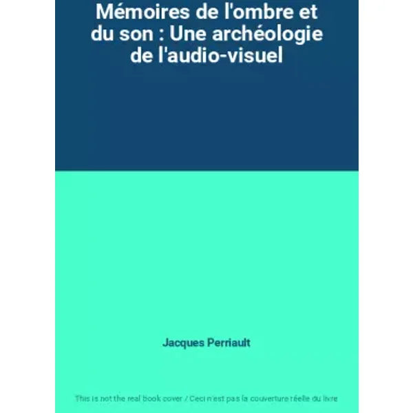 Mémoires de l'ombre et du son : Une archéologie de l'audio-visuel - Jacques Perriault