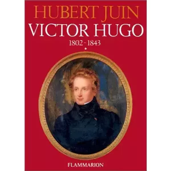Victor Hugo, tome 1 : 1802-1843 - Hubert Juin