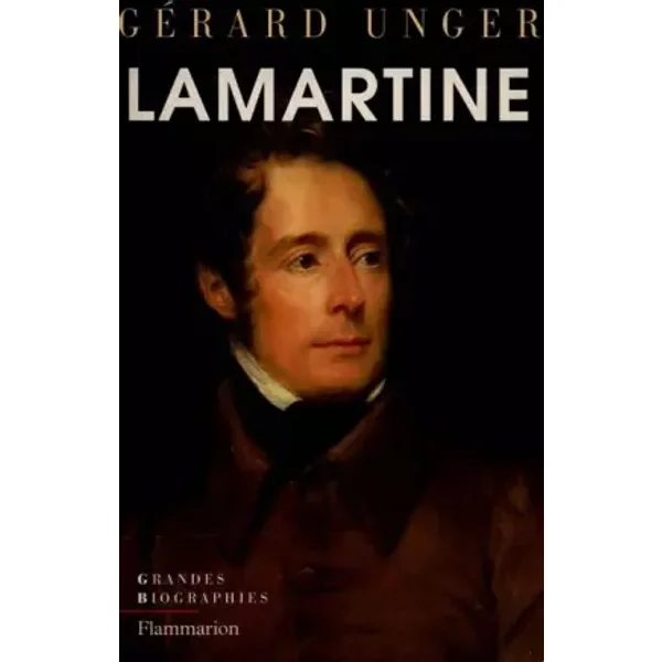 Lamartine. Poète et homme d'Etat - Gérard Unger