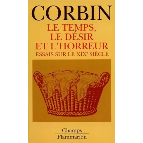 Le temps, le désir et l'horreur : Essais sur le XIXème siècle - Alain Corbin
