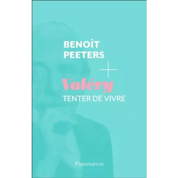 Valéry, Tenter de vivre - Benoît Peeters