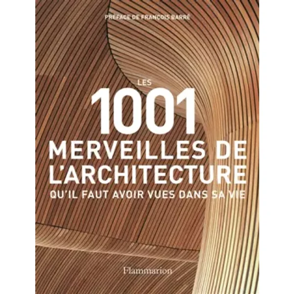 Les 1001 merveilles de l'architecture qu'il faut avoir vues dans sa vie - Mark Irving, François Barré, Patricia Crossley-Lamin