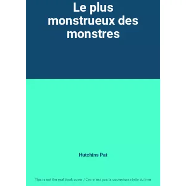Le plus monstrueux des monstres - Hutchins Pat