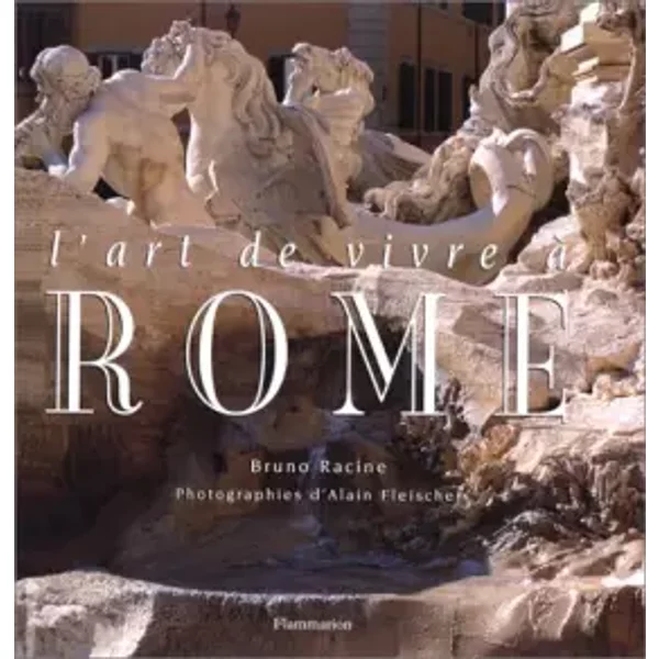 L'art de vivre à Rome - Bruno Racine, Alain Fleischer