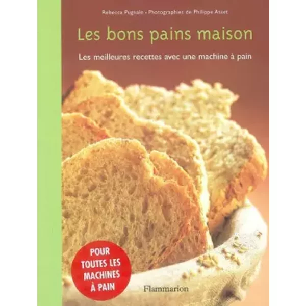 Les Bons Pains Maison : Les Meilleures Recettes Avec Une Machine à Pain - RéBecca Pugnale, Philippe Asset-image