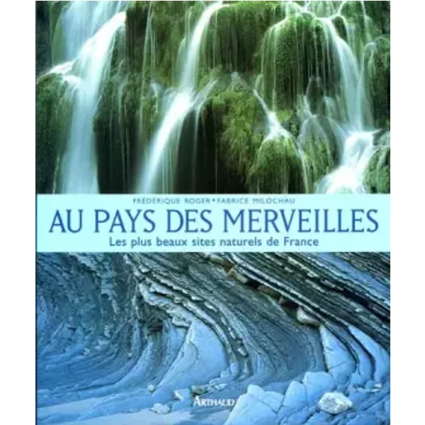 Au Pays Des Merveilles : Les Plus Beaux Sites Naturels De France - FréDéRique Roger, Fabrice Milochau-image