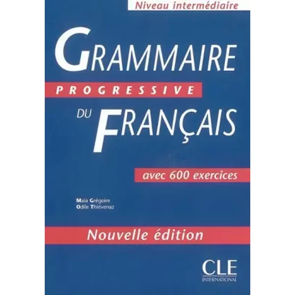 Grammaire progressive du français (600 exercices, intermédiaire) - Maïa Grégoire, Odile Thièvenaz