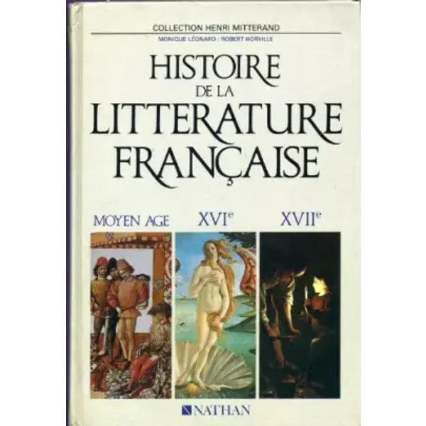 HISTOIRE DE LA LITTERATURE FRANCAISE. Tome 1, Moyen Age, 16ème et 17ème siècles - Monique Léonard, Robert Horville