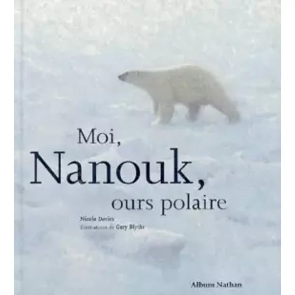 Moi, Nanouk, ours polaire - Nicola Davies, Gary Blythe, Marie Sellier