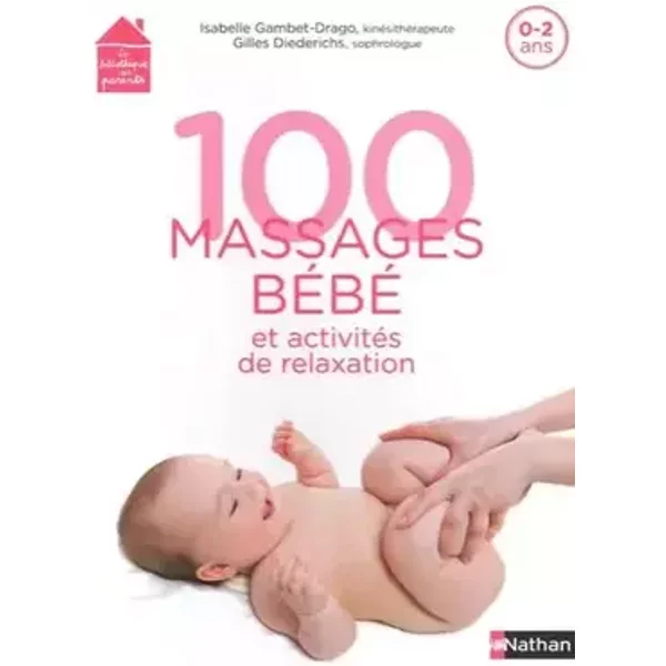100 massages bébé et activités de relaxation - Pour apprendre à masser son bébé dès la naissance et jusqu'à 2 ans - Gilles Diederichs, Isabelle Gambet-Drago