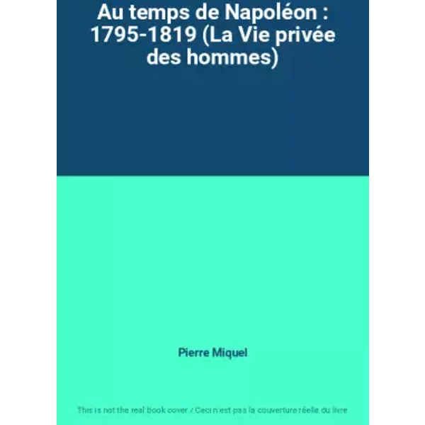 Au Temps De NapoléOn : 1795-1819 (La Vie PrivéE Des Hommes) - Pierre Miquel-image