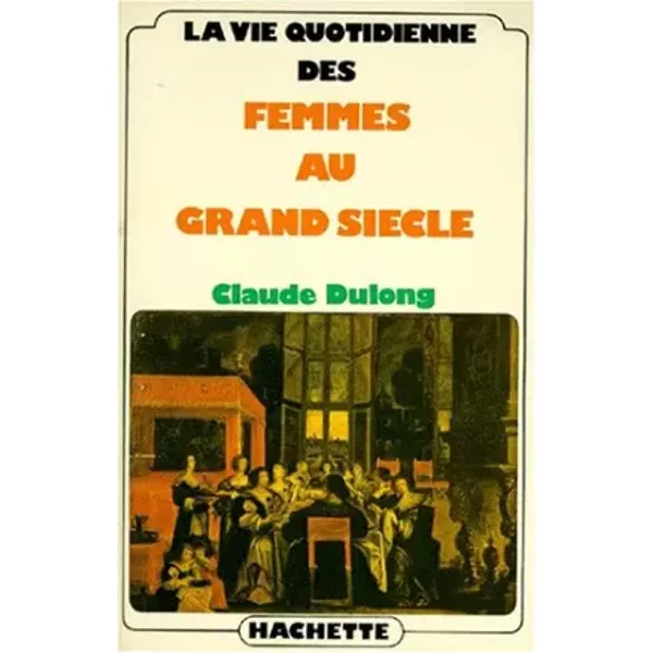 La Vie Quotidienne Des Femmes Au Grand SièCle - C. Dulong-image