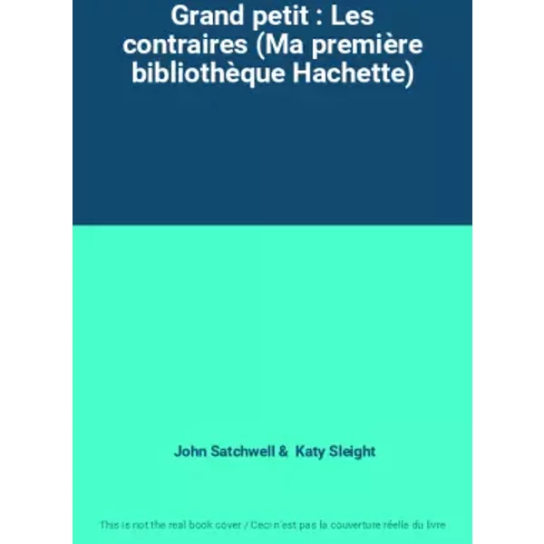 Grand petit : Les contraires (Ma première bibliothèque Hachette) - John Satchwell, Katy Sleight