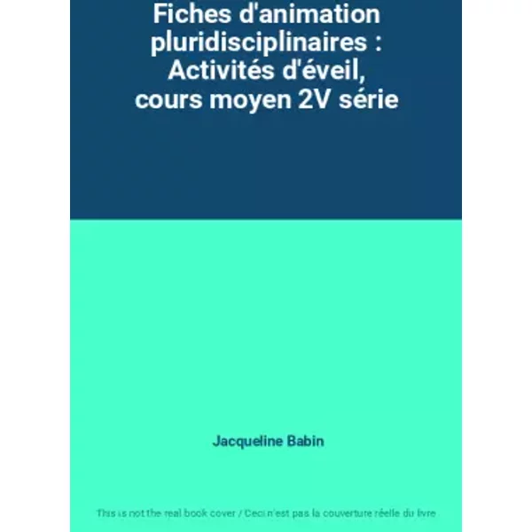 Fiches d'animation pluridisciplinaires : Activités d'éveil, cours moyen 2V série - Jacqueline Babin