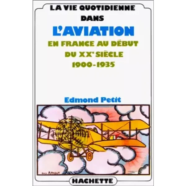 La Vie quotidienne dans l'aviation en France au début du XXE siècle : 1900-1935 - E Petit