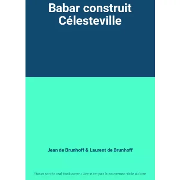 Babar construit Célesteville - Jean de Brunhoff, Laurent de Brunhoff