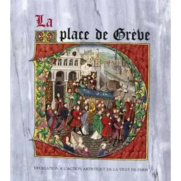 LA PLACE de GRÈVE. Catalogue d'exposition - Sous la direction de Michel Le Moel et Jean Derens