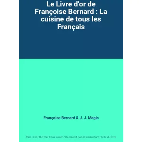 Le Livre D'or De FrançOise Bernard : La Cuisine De Tous Les FrançAis - FrançOise Bernard, J. J. Magis-image