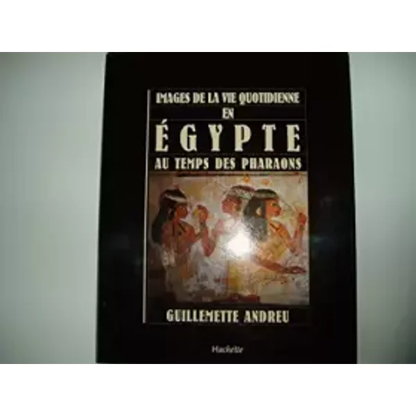 Images De La Vie Quotidienne En ÉGypte Au Temps Des Pharaons - Guillemette Andreu-image